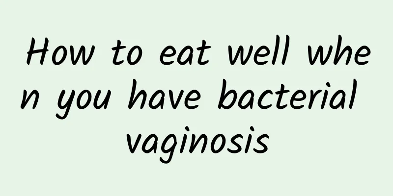 How to eat well when you have bacterial vaginosis