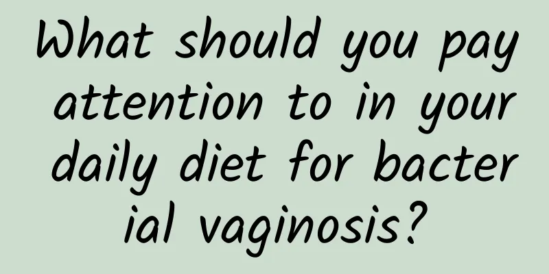 What should you pay attention to in your daily diet for bacterial vaginosis?