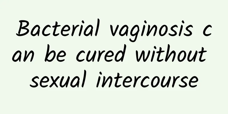 Bacterial vaginosis can be cured without sexual intercourse