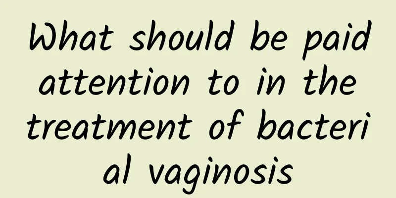 What should be paid attention to in the treatment of bacterial vaginosis