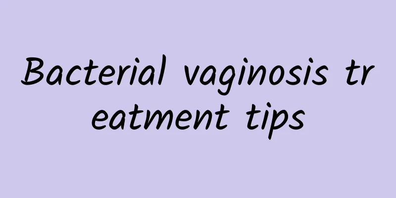 Bacterial vaginosis treatment tips