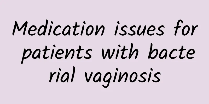 Medication issues for patients with bacterial vaginosis