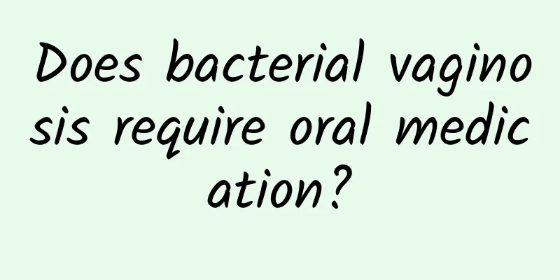Does bacterial vaginosis require oral medication?