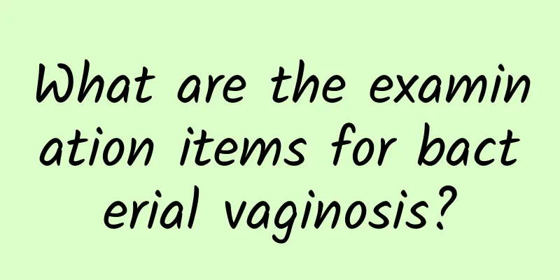 What are the examination items for bacterial vaginosis?