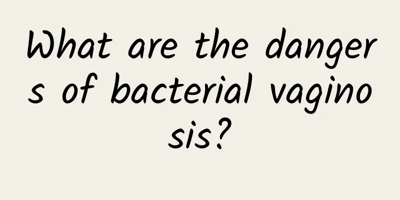 What are the dangers of bacterial vaginosis?