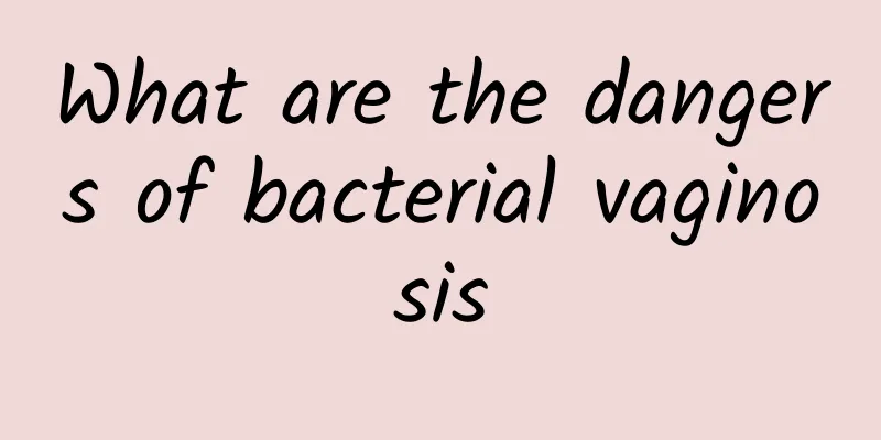 What are the dangers of bacterial vaginosis