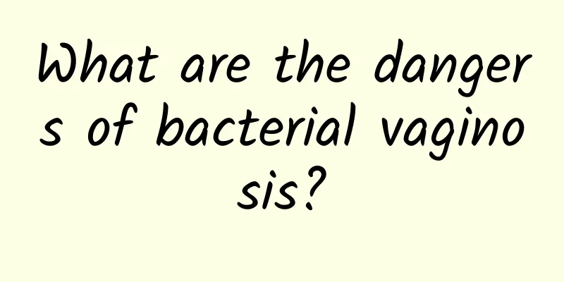 What are the dangers of bacterial vaginosis?