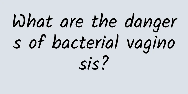 What are the dangers of bacterial vaginosis?