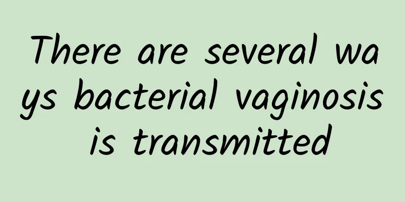 There are several ways bacterial vaginosis is transmitted