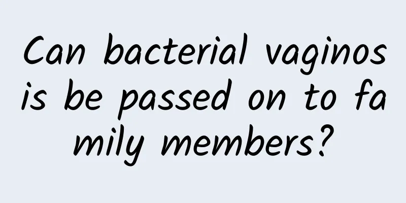 Can bacterial vaginosis be passed on to family members?