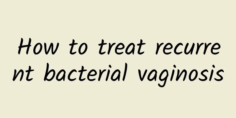 How to treat recurrent bacterial vaginosis