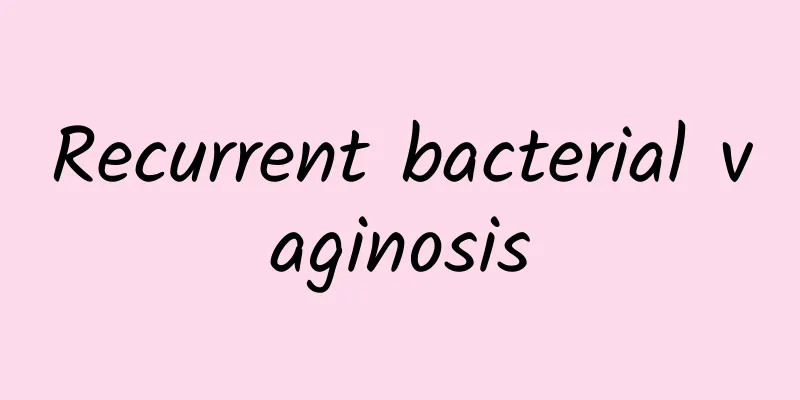 Recurrent bacterial vaginosis