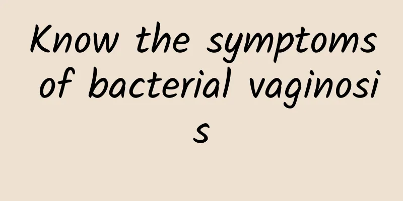 Know the symptoms of bacterial vaginosis