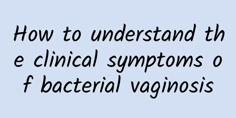 How to understand the clinical symptoms of bacterial vaginosis