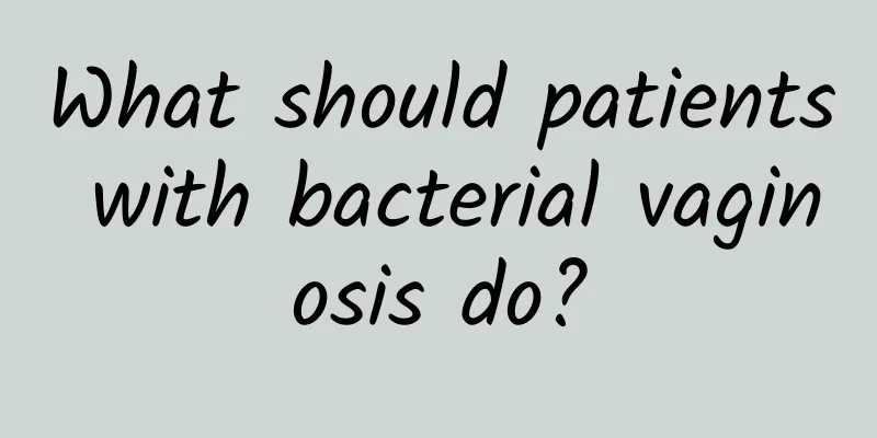 What should patients with bacterial vaginosis do?