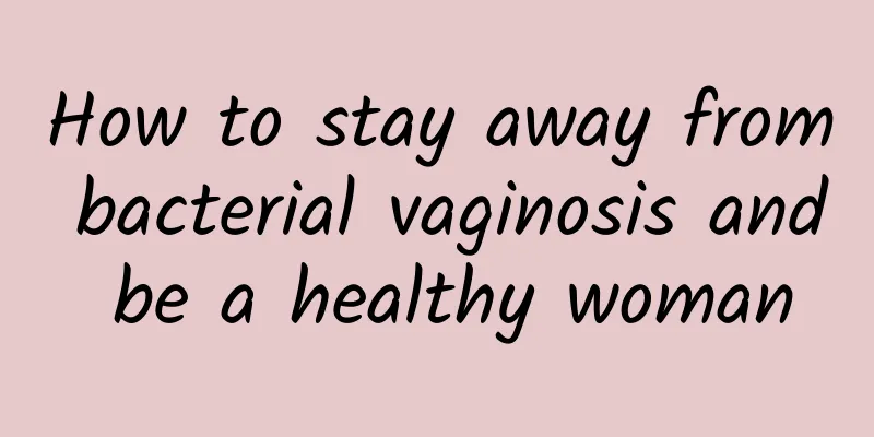 How to stay away from bacterial vaginosis and be a healthy woman