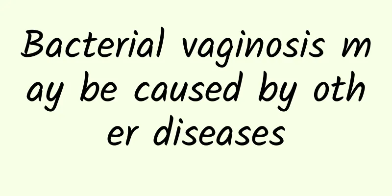 Bacterial vaginosis may be caused by other diseases