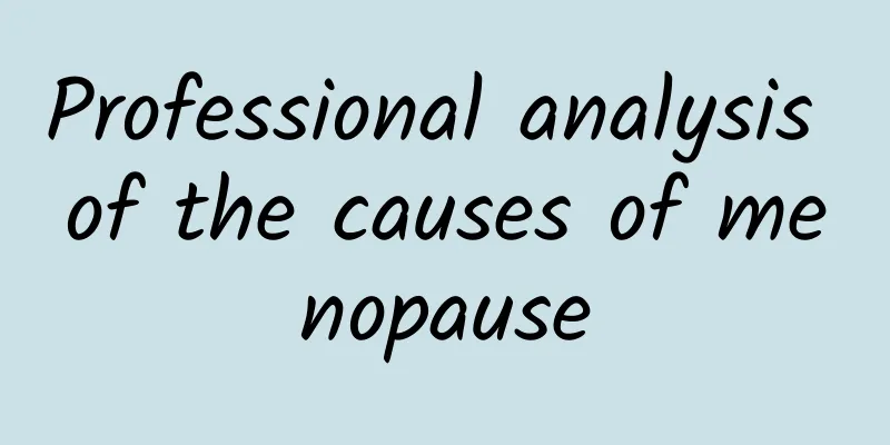 Professional analysis of the causes of menopause
