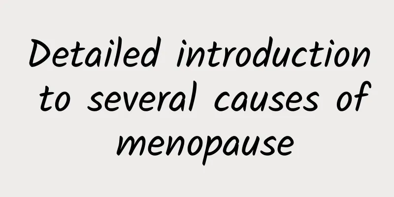 Detailed introduction to several causes of menopause