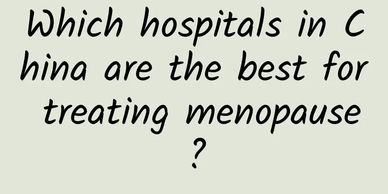 Which hospitals in China are the best for treating menopause?
