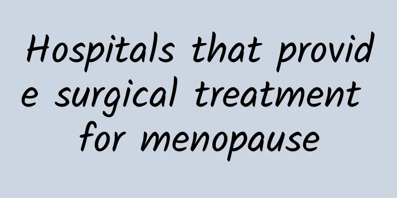 Hospitals that provide surgical treatment for menopause