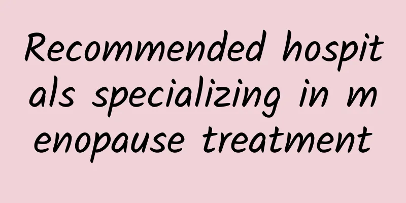 Recommended hospitals specializing in menopause treatment