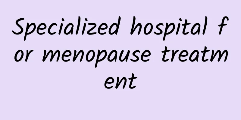 Specialized hospital for menopause treatment