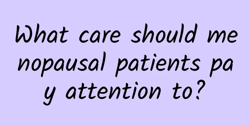 What care should menopausal patients pay attention to?