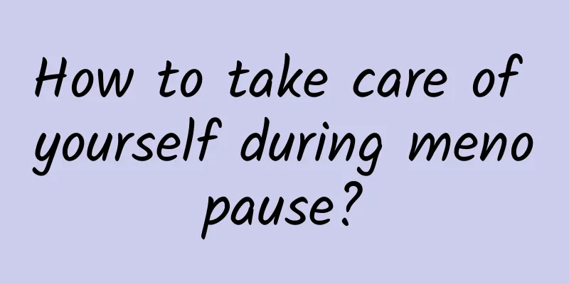 How to take care of yourself during menopause?