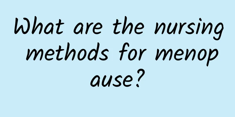 What are the nursing methods for menopause?