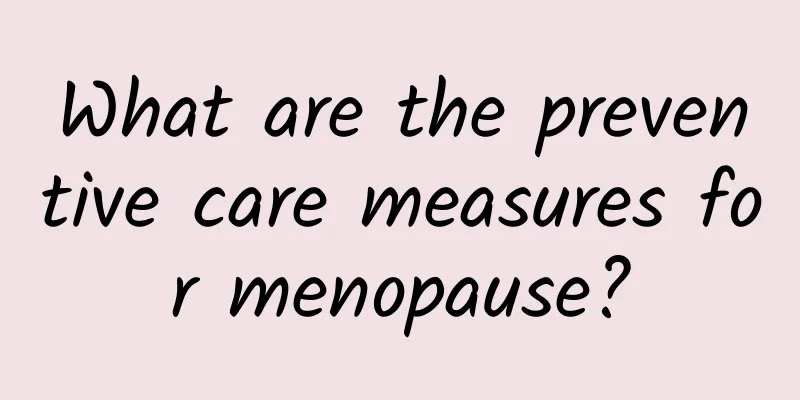What are the preventive care measures for menopause?