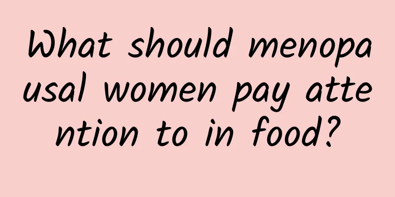 What should menopausal women pay attention to in food?