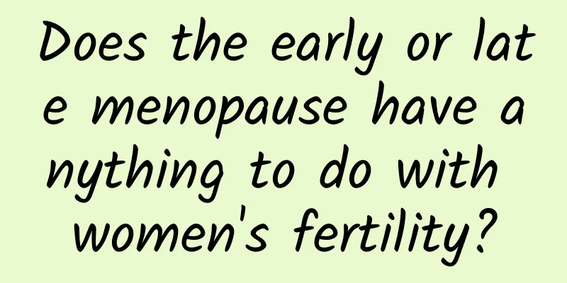 Does the early or late menopause have anything to do with women's fertility?