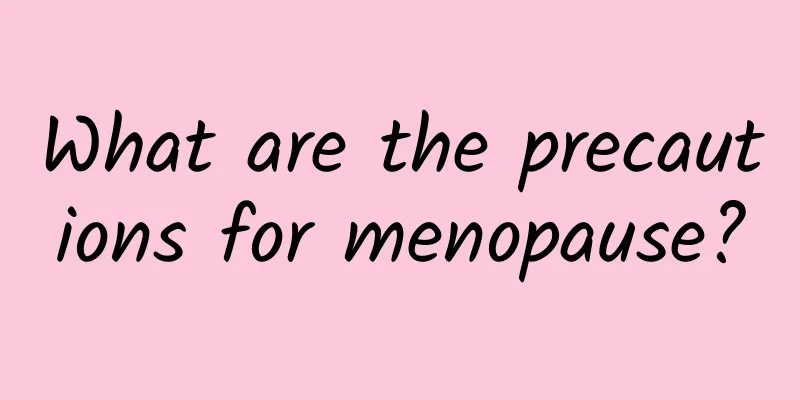 What are the precautions for menopause?
