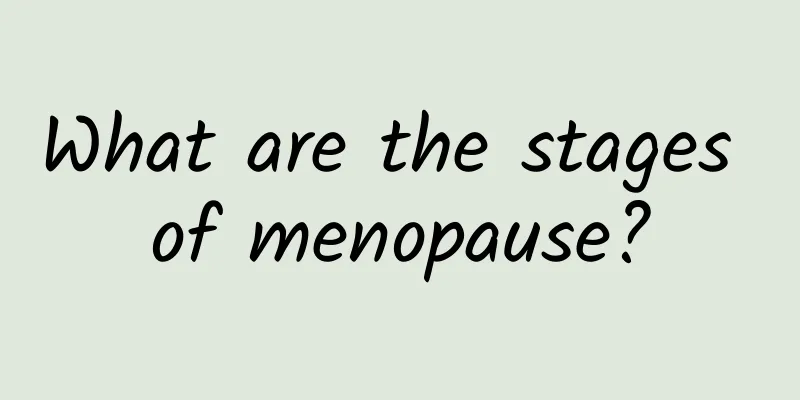 What are the stages of menopause?
