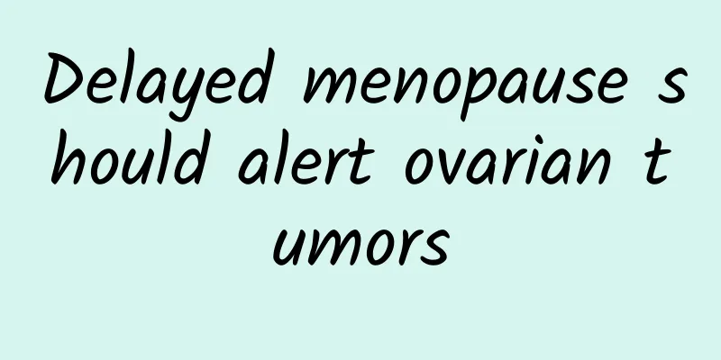 Delayed menopause should alert ovarian tumors