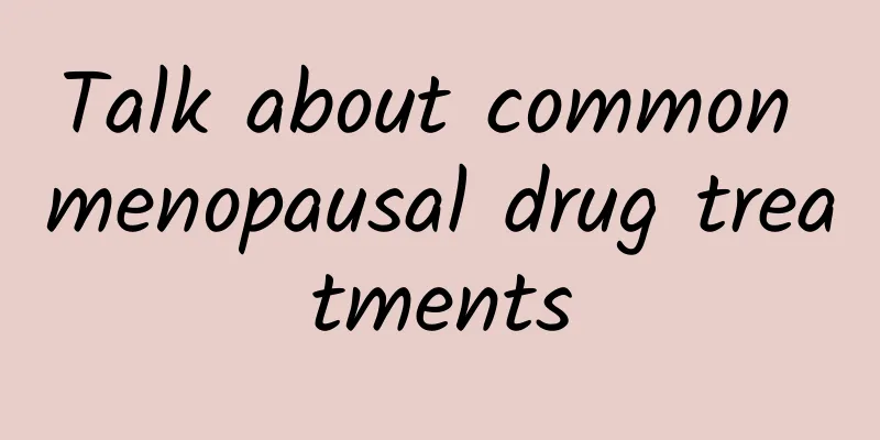Talk about common menopausal drug treatments