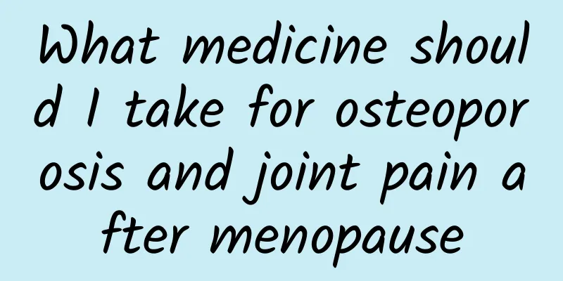 What medicine should I take for osteoporosis and joint pain after menopause