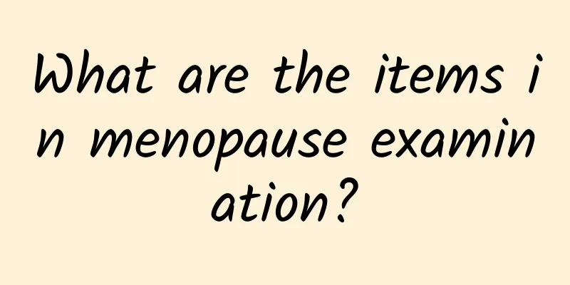 What are the items in menopause examination?