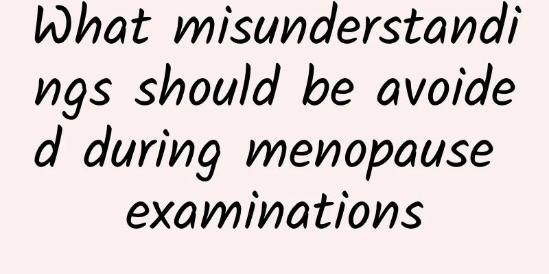 What misunderstandings should be avoided during menopause examinations