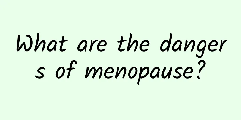 What are the dangers of menopause?