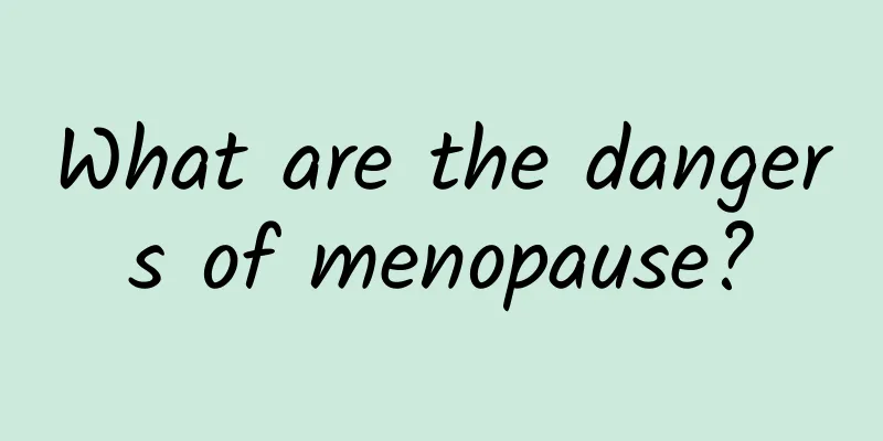 What are the dangers of menopause?