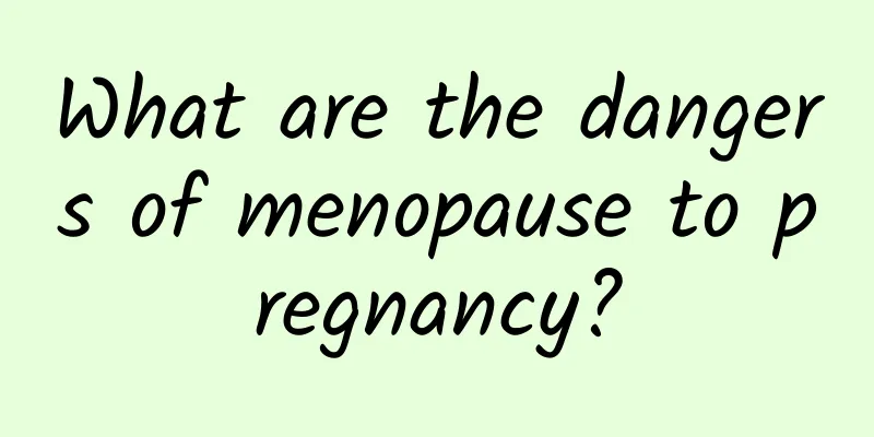 What are the dangers of menopause to pregnancy?