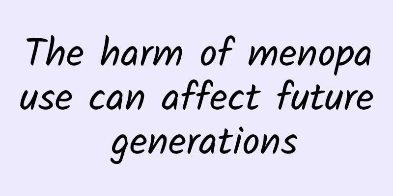 The harm of menopause can affect future generations
