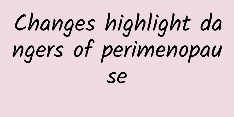 Changes highlight dangers of perimenopause