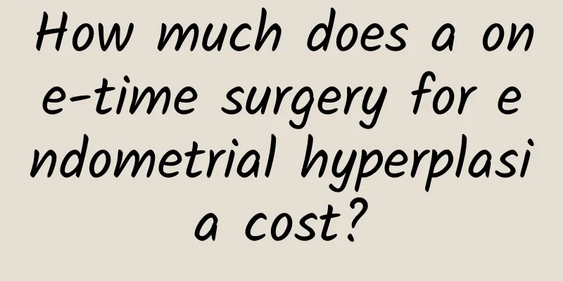 How much does a one-time surgery for endometrial hyperplasia cost?