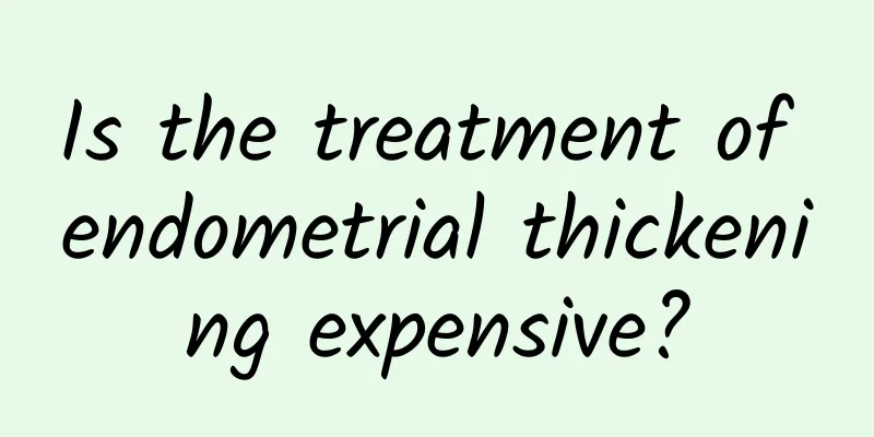 Is the treatment of endometrial thickening expensive?