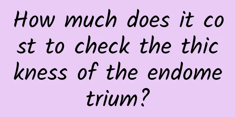 How much does it cost to check the thickness of the endometrium?