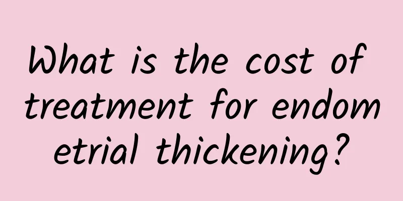 What is the cost of treatment for endometrial thickening?