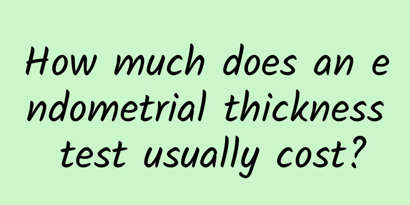 How much does an endometrial thickness test usually cost?